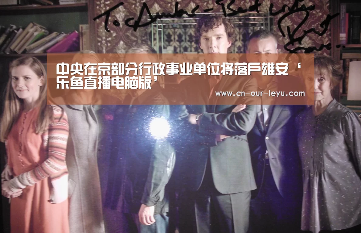 中央在京部分行政事业单位将落户雄安‘乐鱼直播电脑版’(图3) 乐鱼体育直播官网