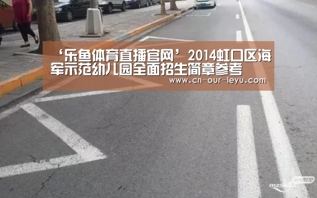 ‘乐鱼体育直播官网’2014虹口区海军示范幼儿园全面招生简章参考(图2) 乐鱼体育直播官网
